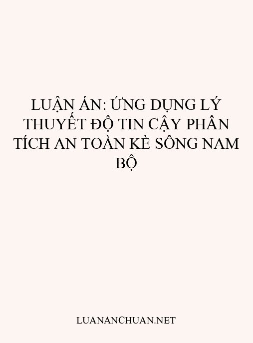 Luận án: Ứng dụng lý thuyết độ tin cậy phân tích an toàn kè sông Nam Bộ
