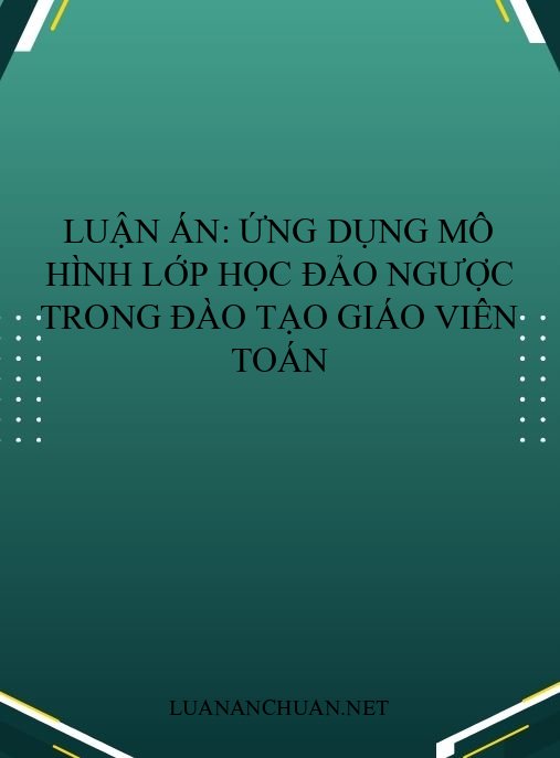 Luận án: Ứng dụng mô hình lớp học đảo ngược trong đào tạo giáo viên Toán