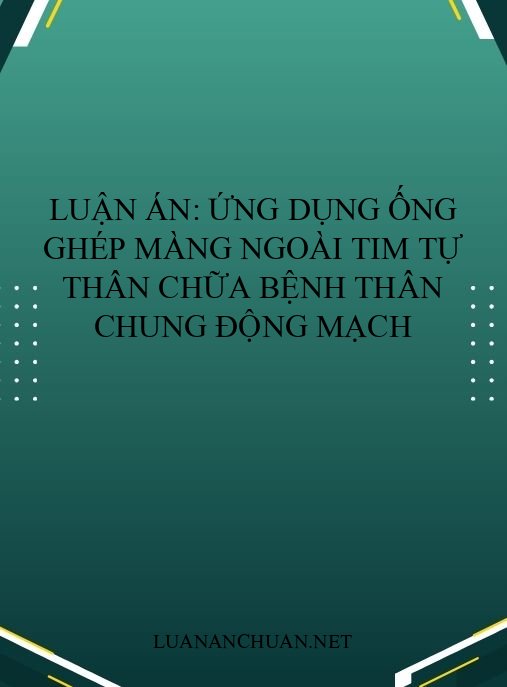 Luận án: Ứng dụng ống ghép màng ngoài tim tự thân chữa bệnh thân chung động mạch