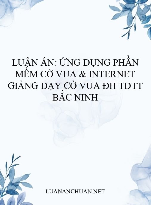 Luận án: Ứng dụng phần mềm cờ vua & Internet giảng dạy cờ vua ĐH TDTT Bắc Ninh