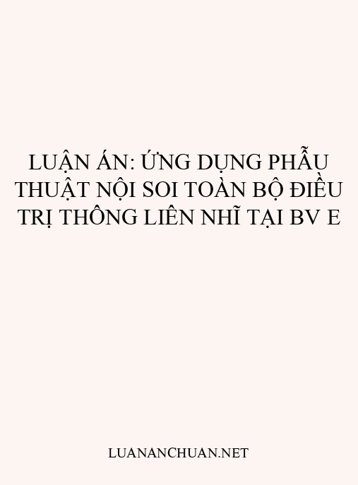 Luận án: Ứng dụng phẫu thuật nội soi toàn bộ điều trị thông liên nhĩ tại BV E