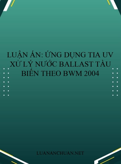 Luận án: Ứng dụng tia UV xử lý nước ballast tàu biển theo BWM 2004