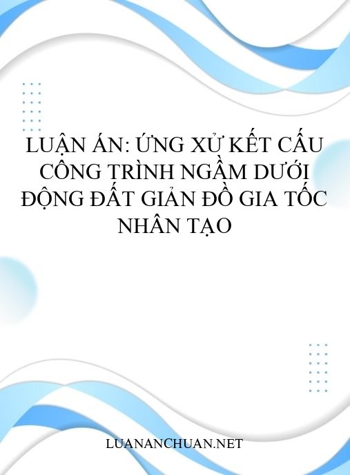 Luận án: Ứng xử kết cấu công trình ngầm dưới động đất giản đồ gia tốc nhân tạo