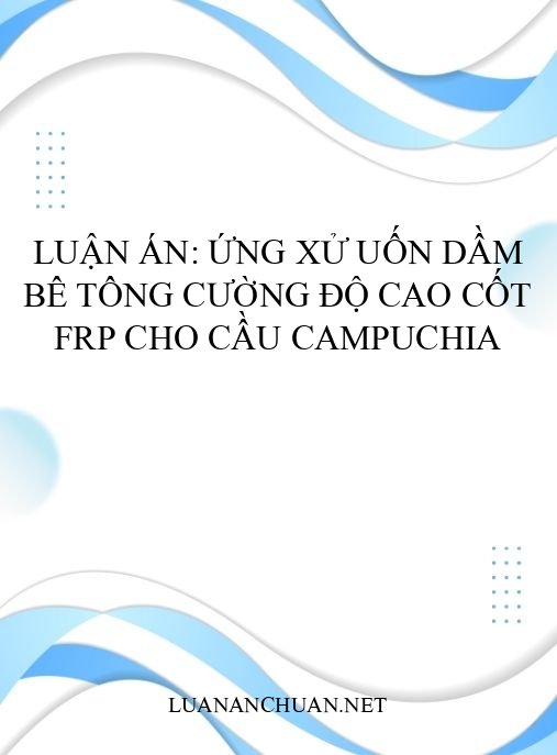 Luận án: Ứng xử uốn dầm bê tông cường độ cao cốt FRP cho cầu Campuchia