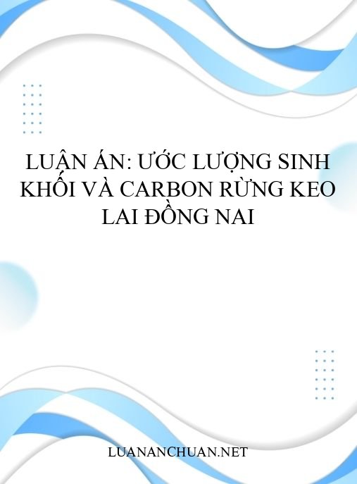 Luận án: Ước lượng sinh khối và carbon rừng keo lai Đồng Nai