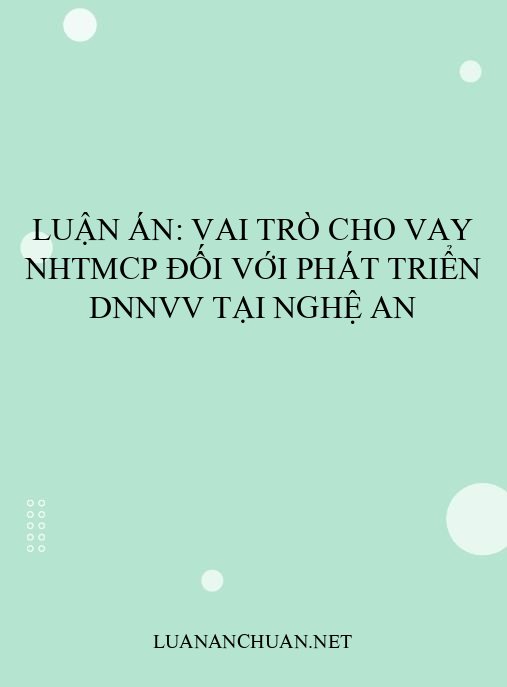 Luận án: Vai trò cho vay NHTMCP đối với phát triển DNNVV tại Nghệ An