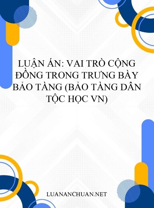 Luận án: Vai trò cộng đồng trong trưng bày bảo tàng (Bảo tàng Dân tộc học VN)