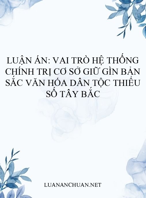Luận án: Vai trò hệ thống chính trị cơ sở giữ gìn bản sắc văn hóa dân tộc thiểu số Tây Bắc