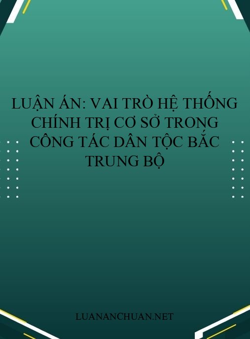Luận án: Vai trò hệ thống chính trị cơ sở trong công tác dân tộc Bắc Trung Bộ
