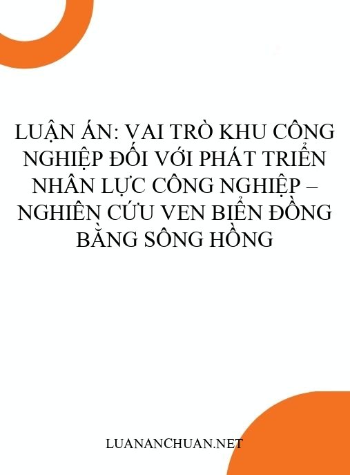 Luận án: Vai trò khu công nghiệp đối với phát triển nhân lực công nghiệp – Nghiên cứu ven biển Đồng bằng sông Hồng