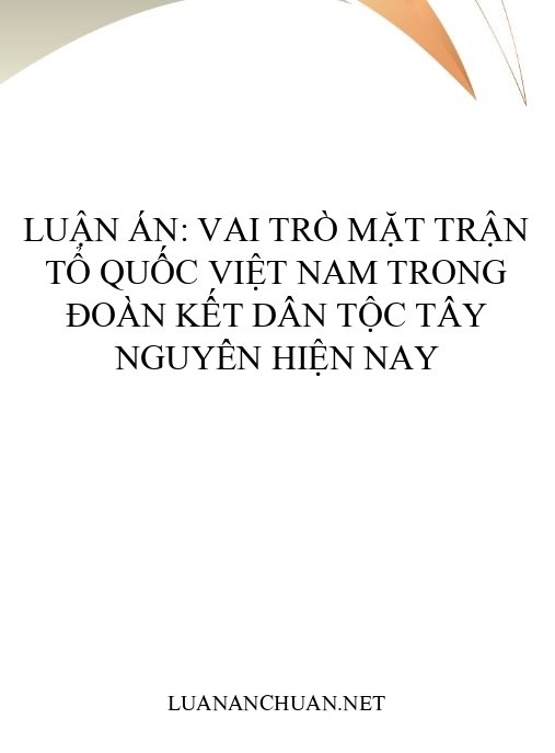 Luận án: Vai trò Mặt trận Tổ quốc Việt Nam trong đoàn kết dân tộc Tây Nguyên hiện nay