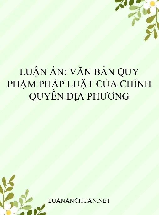 Luận án: Văn bản quy phạm pháp luật của chính quyền địa phương