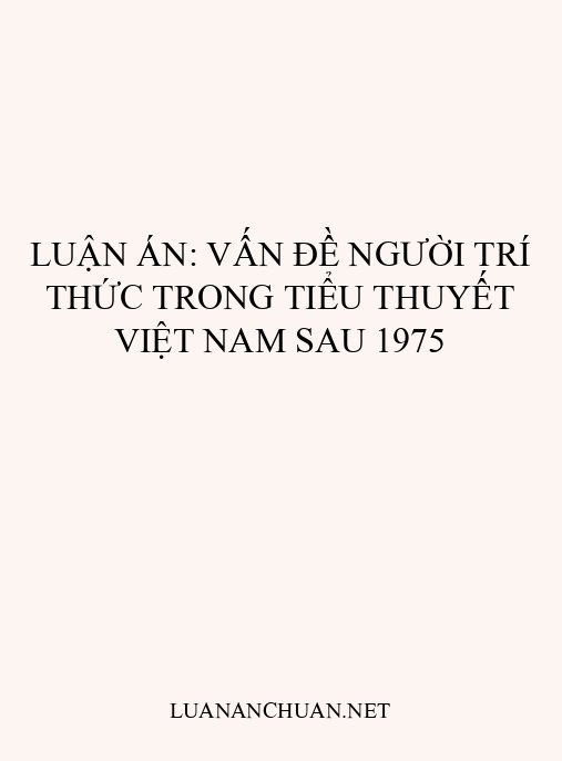 Luận án: Vấn đề người trí thức trong tiểu thuyết Việt Nam sau 1975
