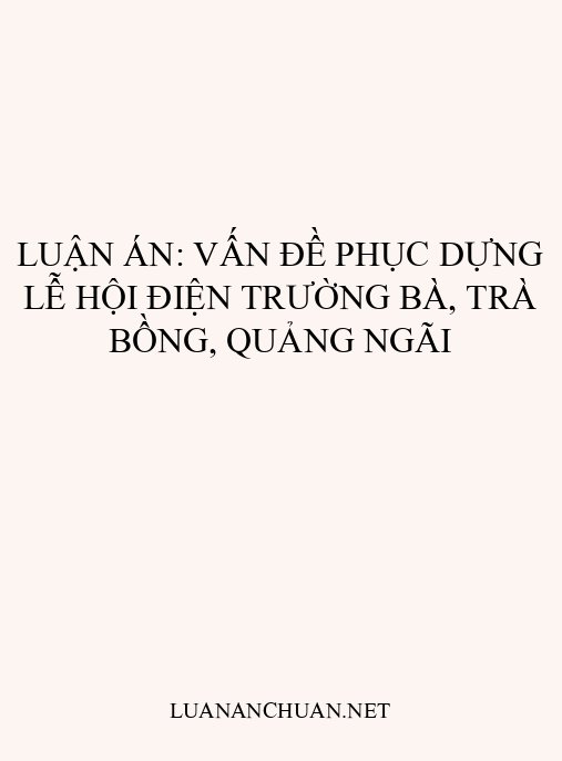 Luận án: Vấn đề phục dựng lễ hội Điện Trường Bà, Trà Bồng, Quảng Ngãi