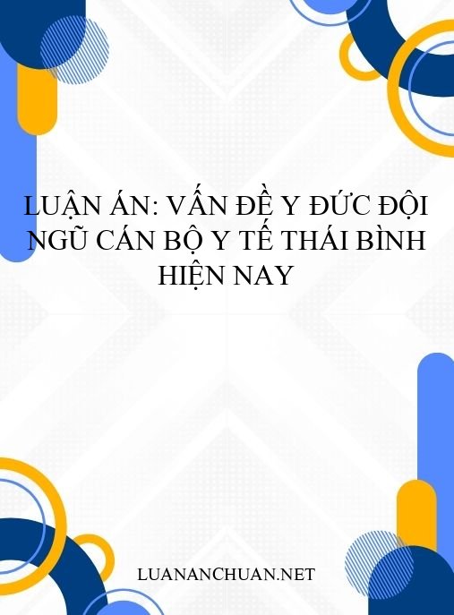 Luận án: Vấn đề y đức đội ngũ cán bộ y tế Thái Bình hiện nay