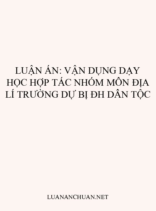 Luận án: Vận dụng dạy học hợp tác nhóm môn Địa lí trường Dự bị ĐH dân tộc