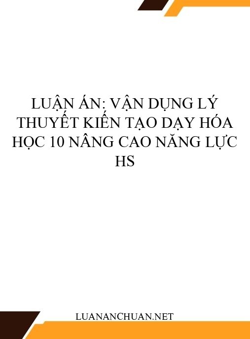 Luận án: Vận dụng lý thuyết kiến tạo dạy Hóa học 10 nâng cao năng lực HS