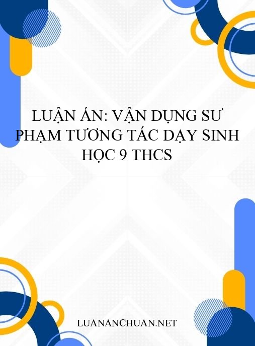 Luận án: Vận dụng sư phạm tương tác dạy Sinh học 9 THCS