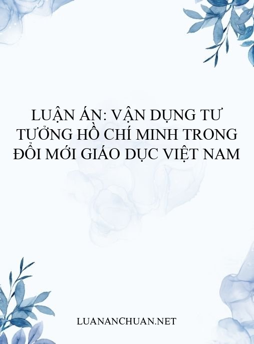 Luận án: Vận dụng tư tưởng Hồ Chí Minh trong đổi mới giáo dục Việt Nam