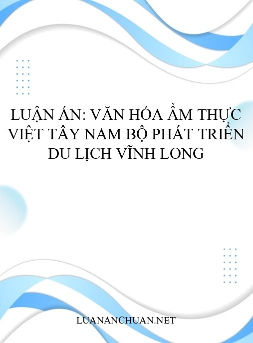 Luận án: Văn hóa ẩm thực Việt Tây Nam Bộ phát triển du lịch Vĩnh Long
