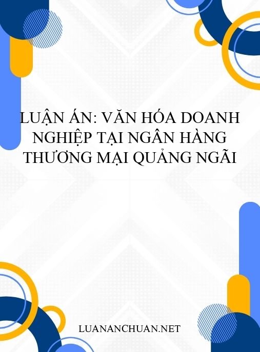 Luận án: Văn hóa doanh nghiệp tại ngân hàng thương mại Quảng Ngãi
