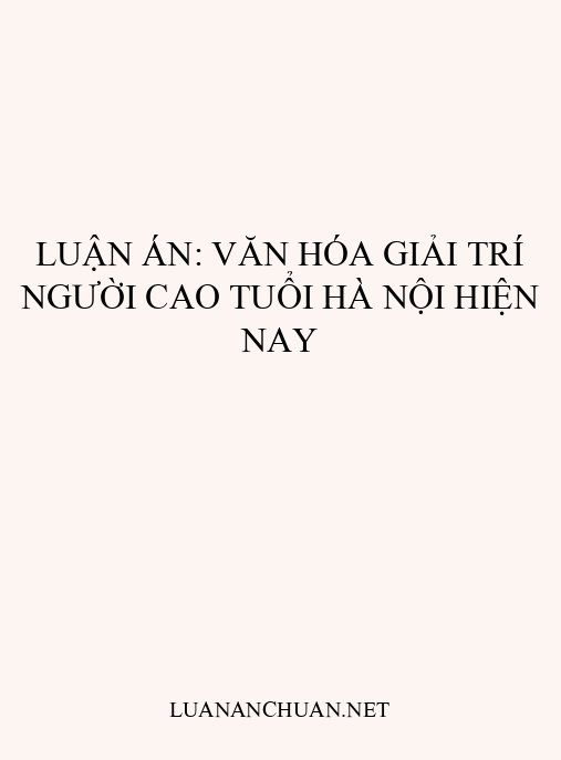 Luận án: Văn hóa giải trí người cao tuổi Hà Nội hiện nay