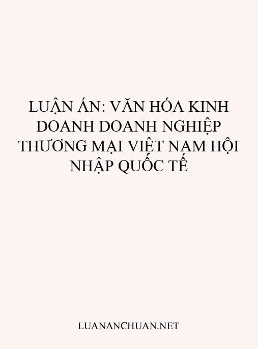 Luận án: Văn hóa kinh doanh doanh nghiệp thương mại Việt Nam hội nhập quốc tế