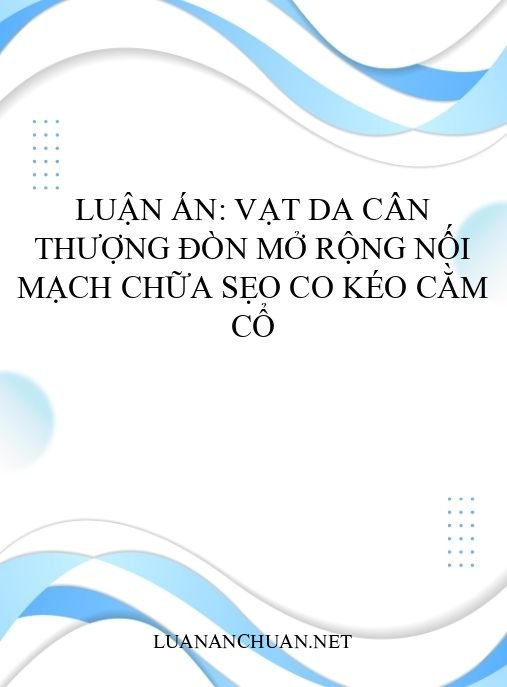 Luận án: Vạt da cân thượng đòn mở rộng nối mạch chữa sẹo co kéo cằm cổ