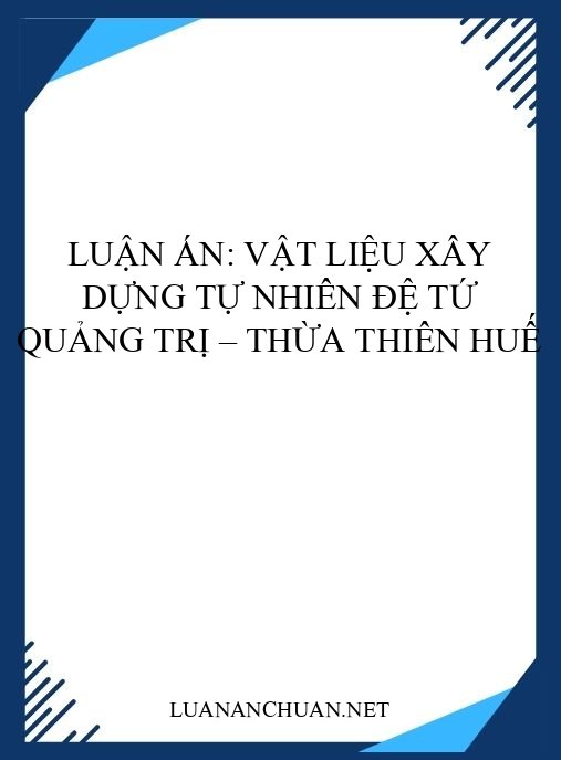Luận án: Vật liệu xây dựng tự nhiên Đệ Tứ Quảng Trị – Thừa Thiên Huế