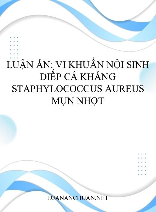 Luận án: Vi khuẩn nội sinh Diếp cá kháng Staphylococcus aureus mụn nhọt
