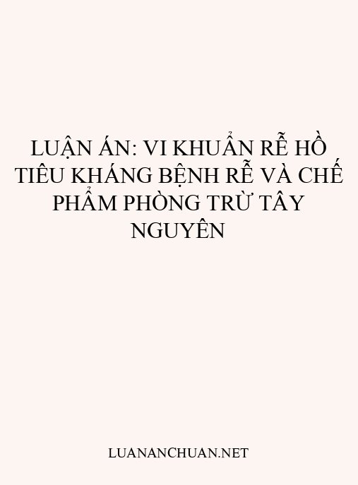 Luận án: Vi khuẩn rễ hồ tiêu kháng bệnh rễ và chế phẩm phòng trừ Tây Nguyên