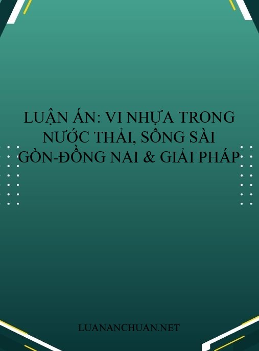 Luận án: Vi nhựa trong nước thải, sông Sài Gòn-Đồng Nai & giải pháp