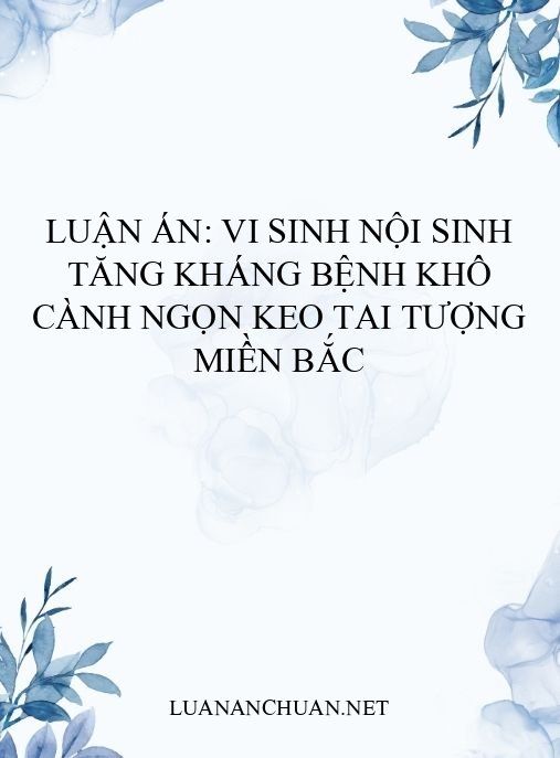 Luận án: Vi sinh nội sinh tăng kháng bệnh khô cành ngọn keo tai tượng miền Bắc