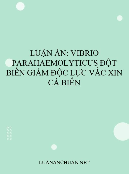 Luận án: Vibrio parahaemolyticus đột biến giảm độc lực vắc xin cá biển