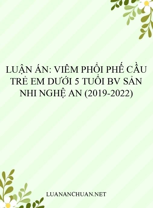 Luận án: Viêm phổi phế cầu trẻ em dưới 5 tuổi BV Sản Nhi Nghệ An (2019-2022)
