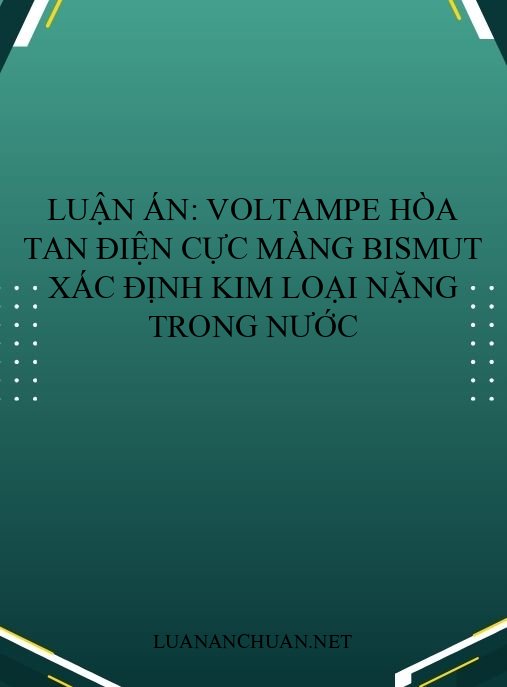 Luận án: Voltampe hòa tan điện cực màng bismut xác định kim loại nặng trong nước
