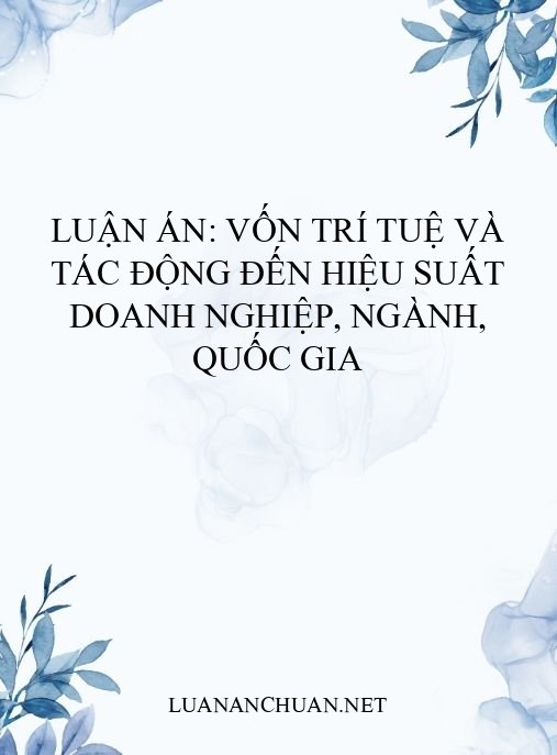 Luận án: Vốn Trí tuệ và Tác động đến Hiệu suất Doanh nghiệp, Ngành, Quốc gia