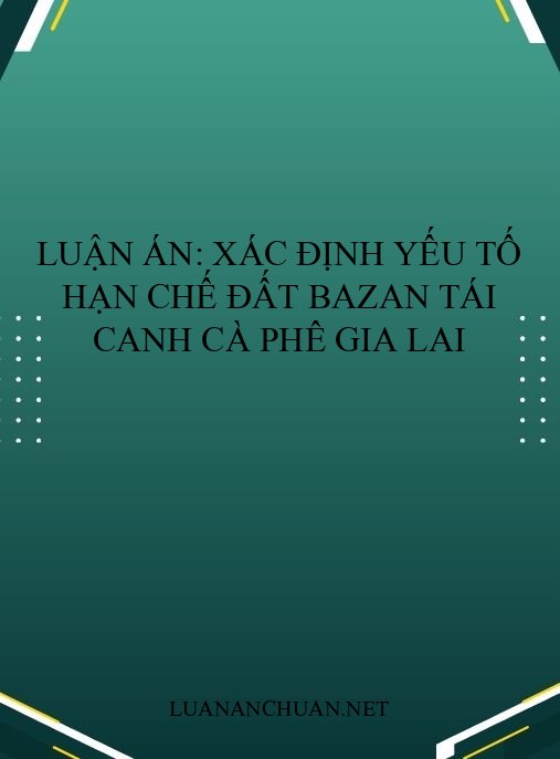 Luận án: Xác định yếu tố hạn chế đất bazan tái canh cà phê Gia Lai