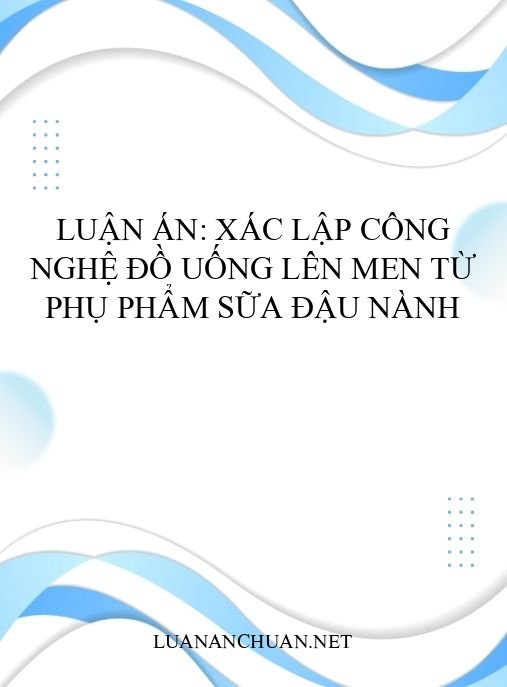 Luận án: Xác lập công nghệ đồ uống lên men từ phụ phẩm sữa đậu nành