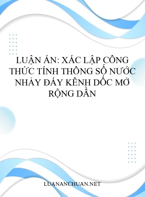 Luận án: Xác lập công thức tính thông số nước nhảy đáy kênh dốc mở rộng dần