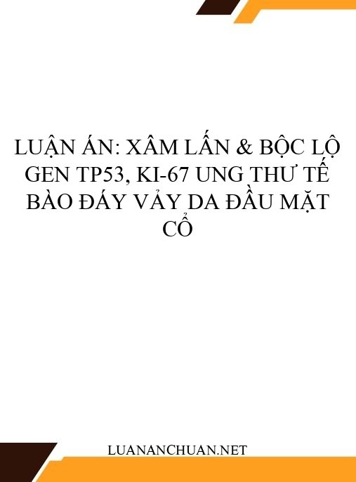 Luận án: Xâm lấn & bộc lộ gen TP53, Ki-67 ung thư tế bào đáy vảy da đầu mặt cổ
