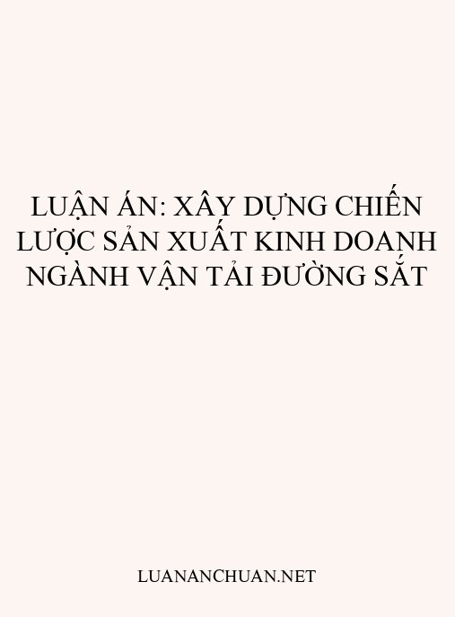 Luận án: Xây dựng chiến lược sản xuất kinh doanh ngành vận tải đường sắt