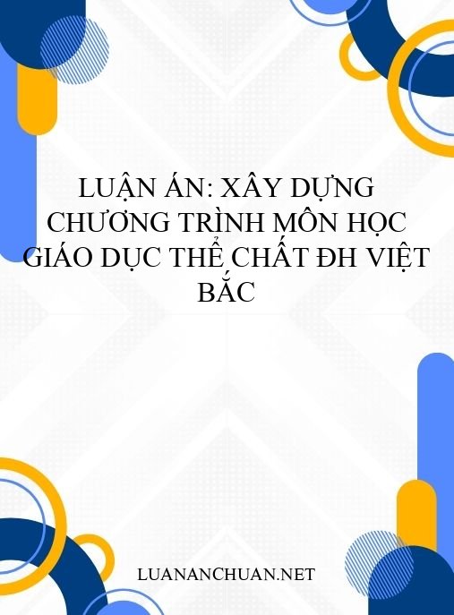 Luận án: Xây dựng chương trình môn học Giáo dục thể chất ĐH Việt Bắc