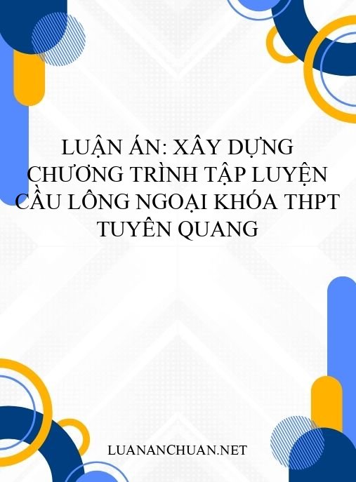 Luận án: Xây dựng chương trình tập luyện cầu lông ngoại khóa THPT Tuyên Quang
