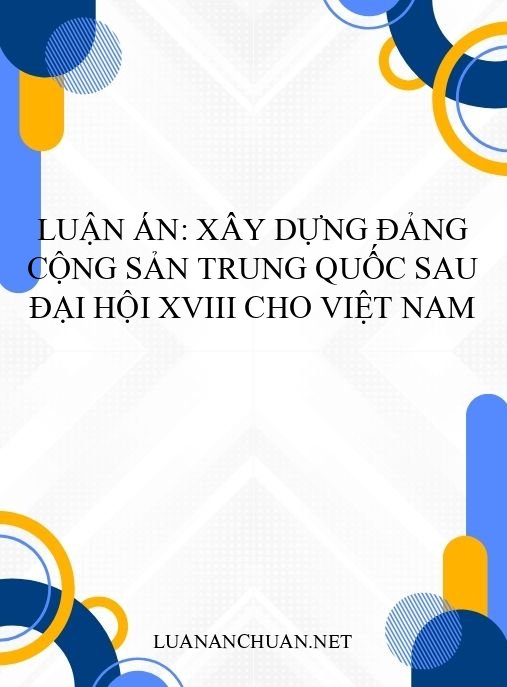 Luận án: Xây dựng Đảng Cộng sản Trung Quốc sau Đại hội XVIII cho Việt Nam