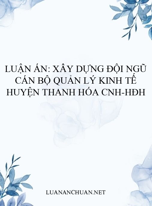 Luận án: Xây dựng đội ngũ cán bộ quản lý kinh tế huyện Thanh Hóa CNH-HĐH