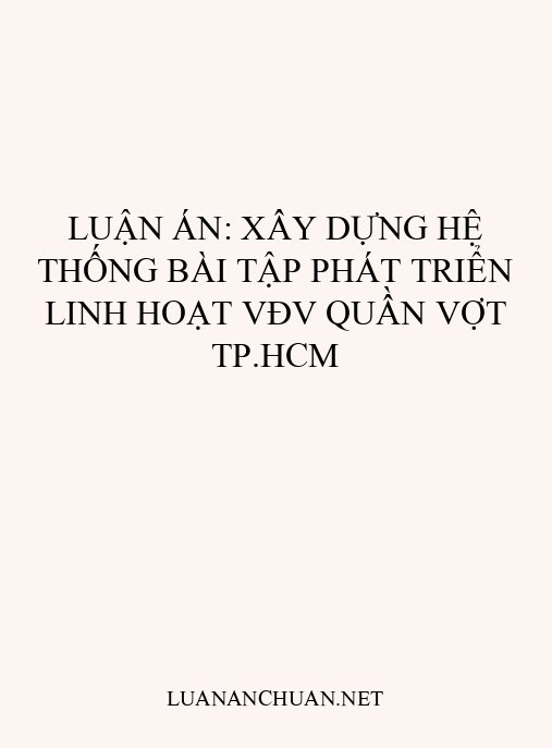 Luận án: Xây dựng hệ thống bài tập phát triển linh hoạt VĐV quần vợt TP.HCM