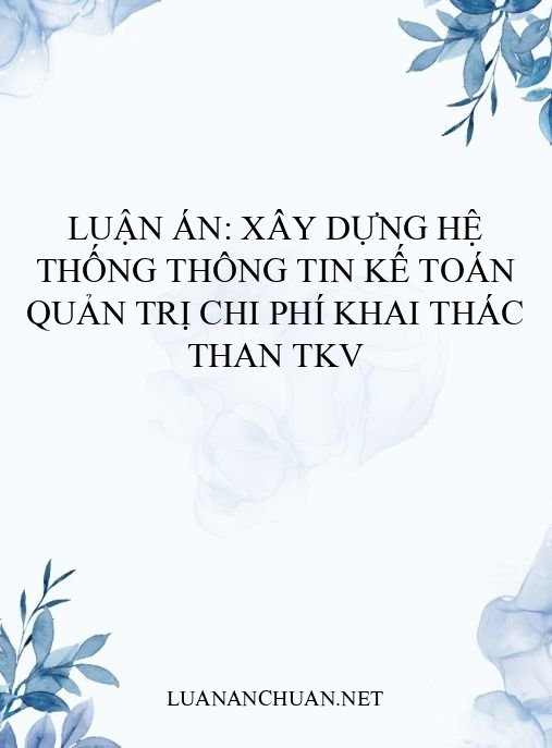 Luận án: Xây dựng hệ thống thông tin kế toán quản trị chi phí khai thác than TKV