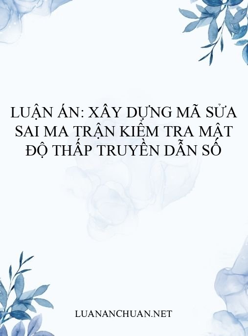 Luận án: Xây dựng mã sửa sai ma trận kiểm tra mật độ thấp truyền dẫn số