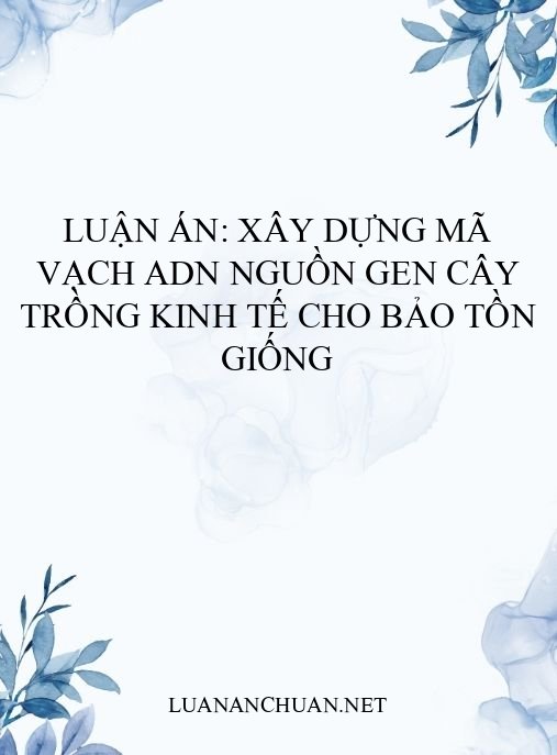 Luận án: Xây dựng mã vạch ADN nguồn gen cây trồng kinh tế cho bảo tồn giống